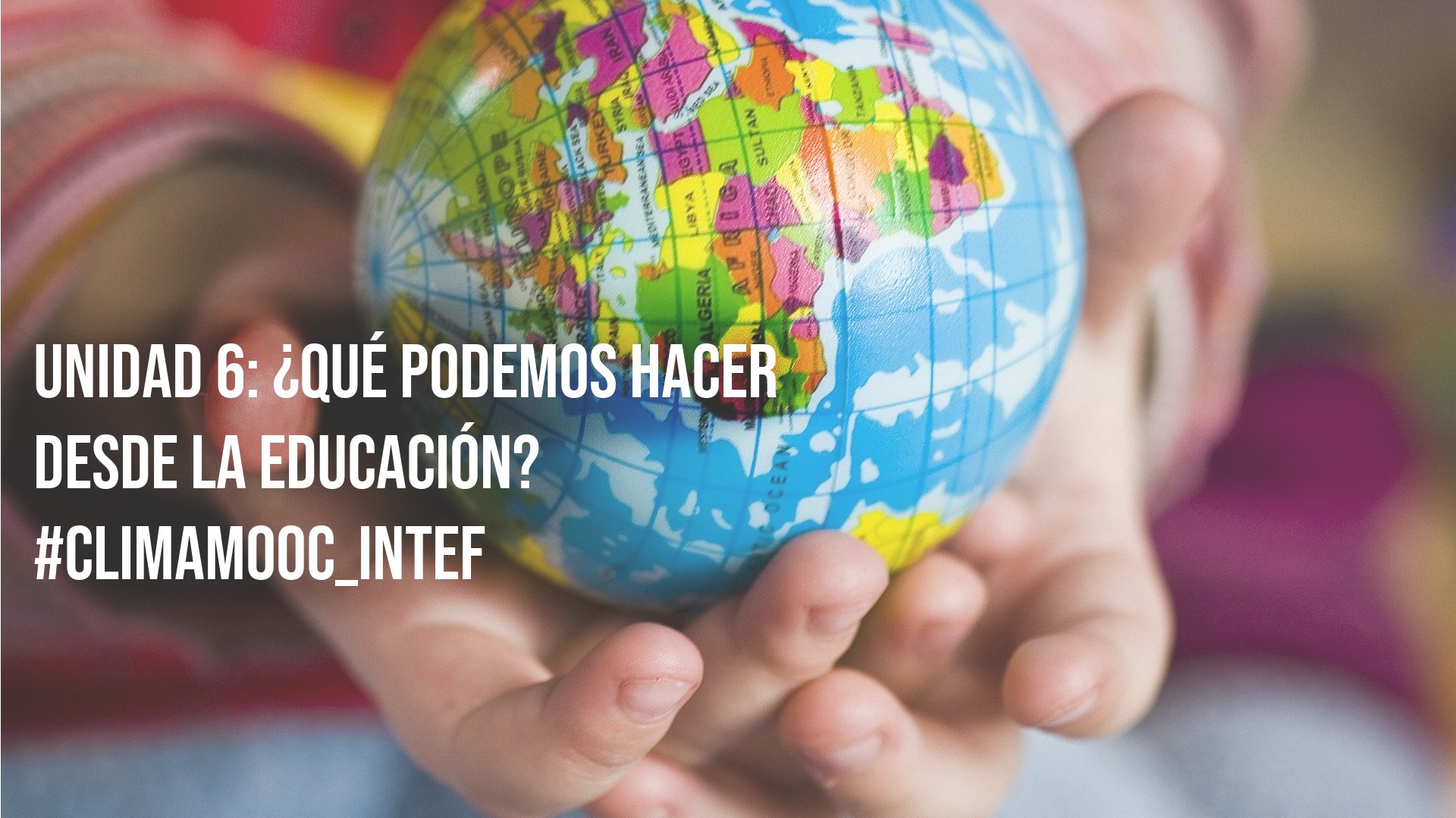 Balance unidad 6 #ClimaMOOC_INTEF ¿Qué podemos hacer desde la Educación?